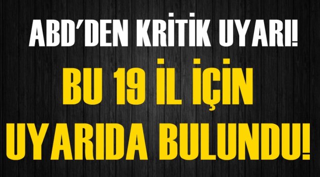 Amerikan Büyükelçiliği: Türkiye'deki bu 19 şehre gitmeyin