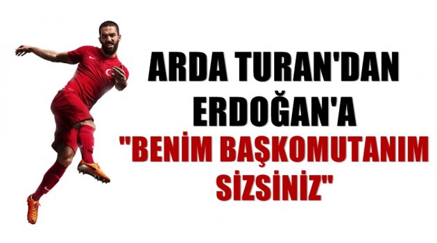 Arda'dan Erdoğan'a: ''Benim başkomutanım sizsiniz''
