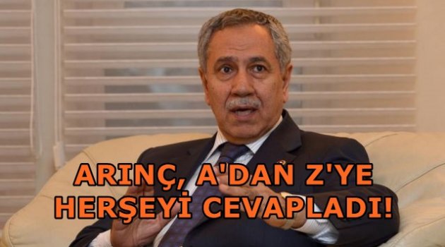Arınç, A'dan Z'ye herşeyi cevapladı!