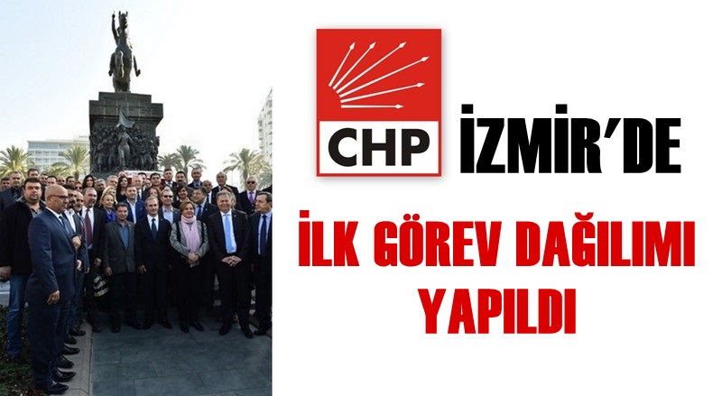 CHP İZMİR'DE İLK GÖREV DAĞILIMI YAPILDI