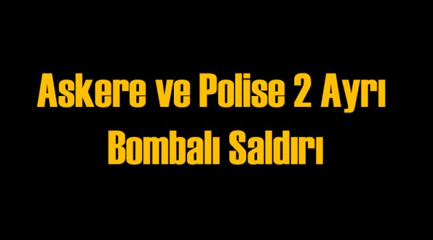 Asker ve Polise 2 Ayrı Bombalı Saldırı