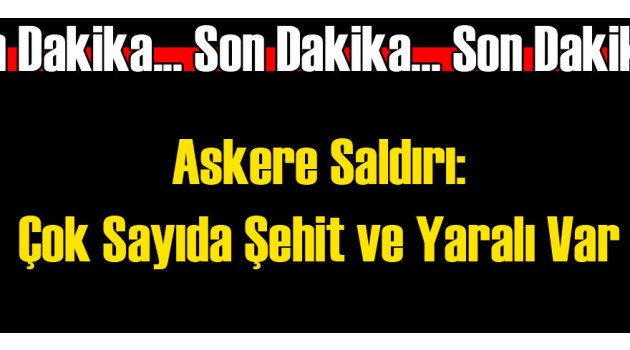 Askere Saldırı: 3 Şehit 10 Yaralı
