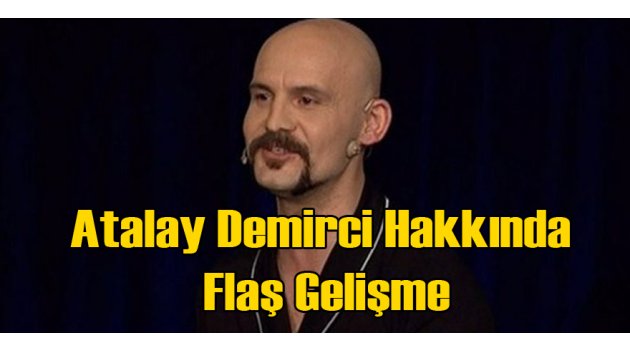 Atalay Demirci Hakkında Flaş Gelişme