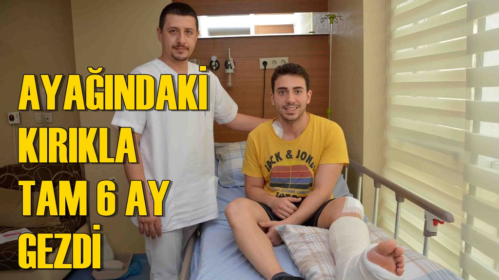 Ayak bileğindeki kırıkla 6 ay gezdi