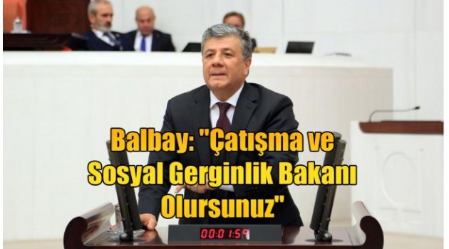 Balbay: ''Çatışma ve Sosyal Gerginlik Bakanı Olursunuz''