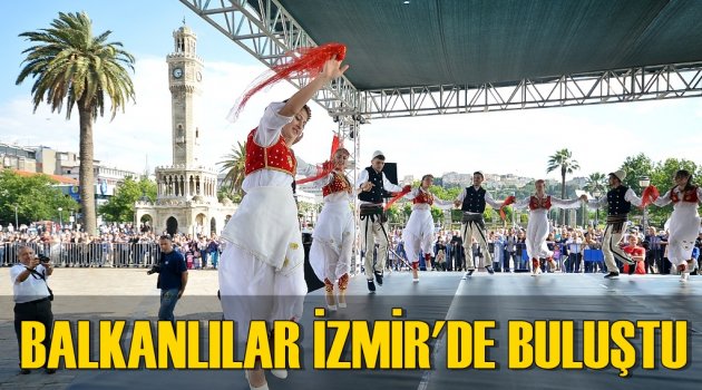 Balkanlılar İzmir’de buluştu