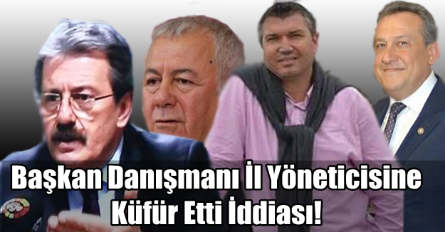 Basın Danışmanı'ndan İl Yöneticisine Küfür İddiası