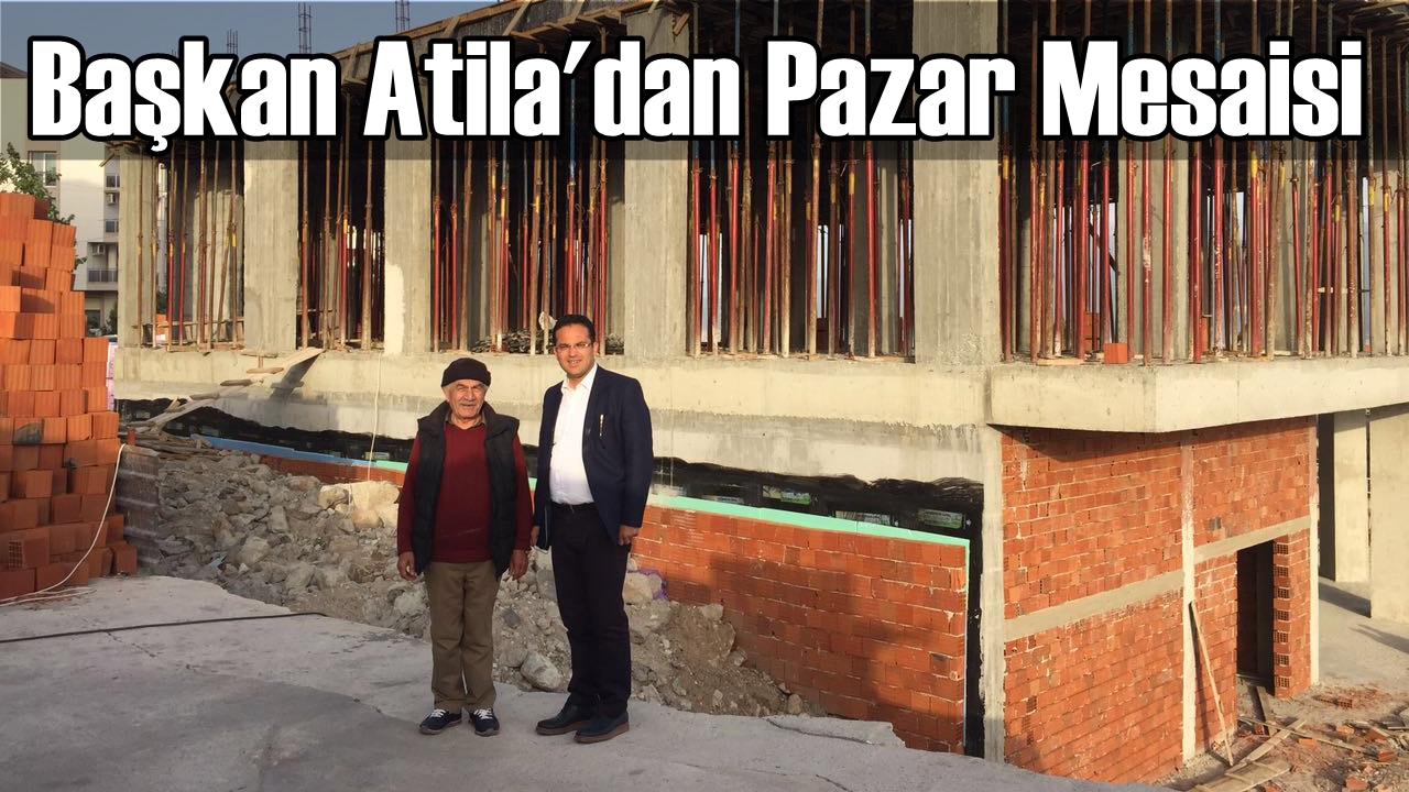 Başkan Atila’dan Pazar Mesaisi