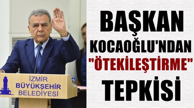 Başkan Kocaoğlu'ndan ''ötekileştirme'' tepkisi
