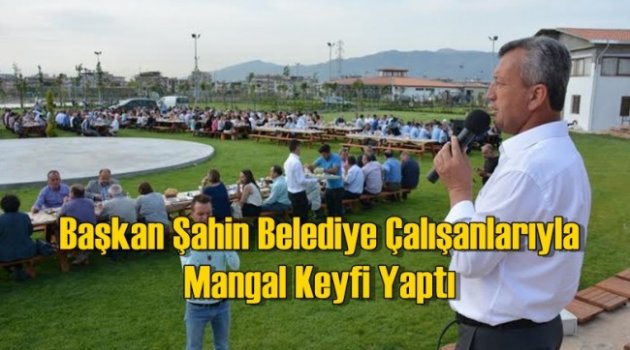 Başkan Şahin Belediye Çalışanlarıyla Mangal Keyfi Yaptı