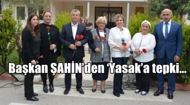 Başkan Şahin’den ‘Yasak’a Tepki…