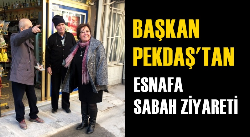 BAŞKAN PEKDAŞ'TAN ESNAFA SABAH ZİYARETİ