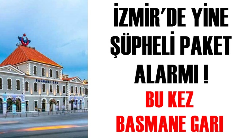 BASMANE GARI'NDA BOMBA PANİĞİ!
