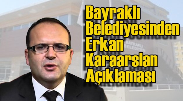Bayraklı Belediyesinden Erkan Karaaslan Açıklaması