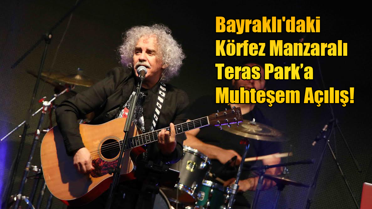 Bayraklı'daki Körfez Manzaralı Teras Park’a Muhteşem Açılış!