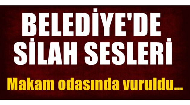 Belediye'ye silahlı baskın! Makam odasında vuruldu