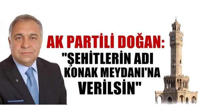 Bilal Doğan'dan flaş öneri: ''Konak Meydanı'na şehitlerin adı verilsin''