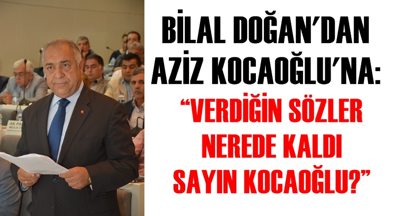 DOĞAN, ''VERDİĞİN SÖZLER NEREDE KALDI SAYIN KOCAOĞLU?''