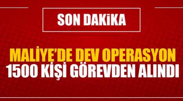 BİN 500 MALİYE BAKANLIĞI ÇALIŞANINA GÖREVDEN EL ÇEKTİRİLDİ!