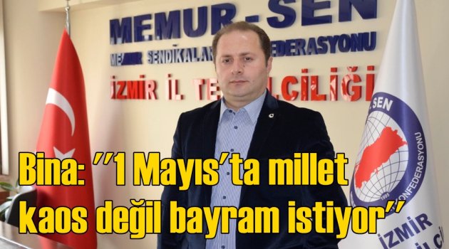 Bina: ”1 Mayıs’ta Millet Kaos Değil Bayram İstiyor”