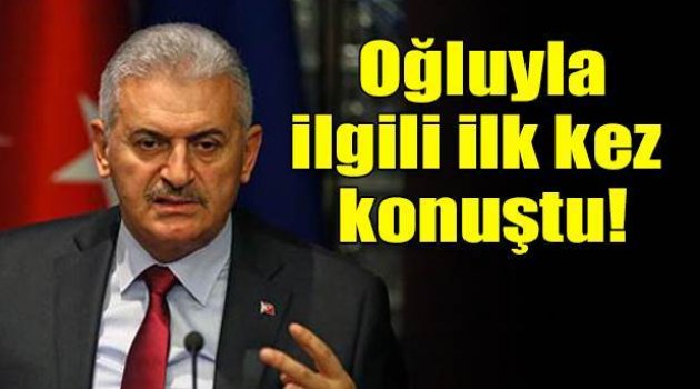 Binali Yıldırım'dan oğluyla ilgili ilk açıklama
