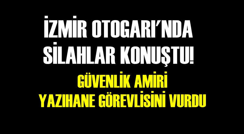 SICAK GELİŞME! İZMİR OTOGARI'NDA SİLAHLAR KONUŞTU!
