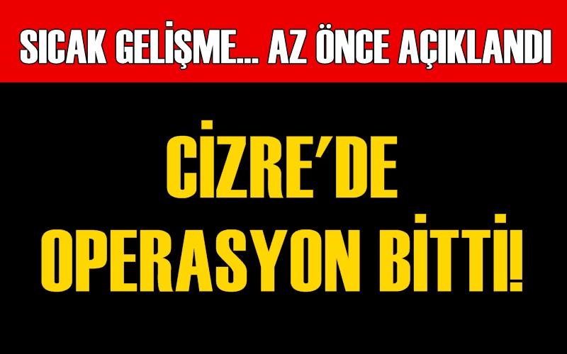 SICAK GELİŞME! CİZRE'DE OPERASYON TAMAMLANDI