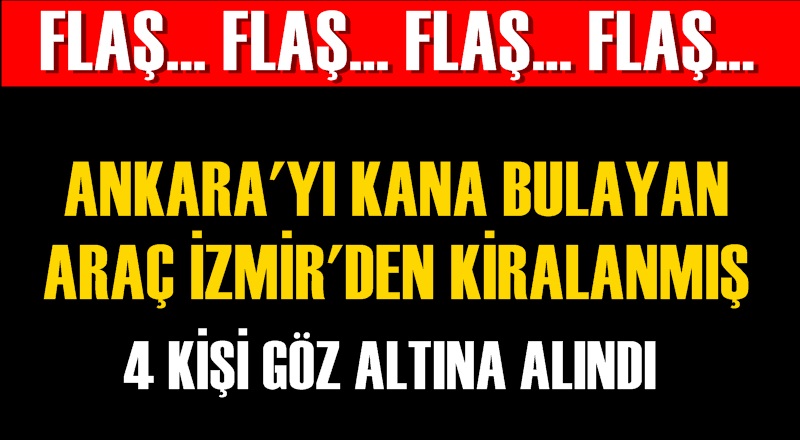 ANKARA'YI KANA BULAYAN ARAÇ İZMİR'DEN KİRALANMIŞ
