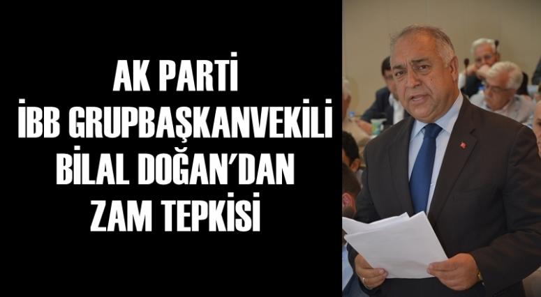 AK PARTİ İBB GRUPBAŞKANVEKİLİ BİLAL DOĞAN'DAN ZAM TEPKİSİ