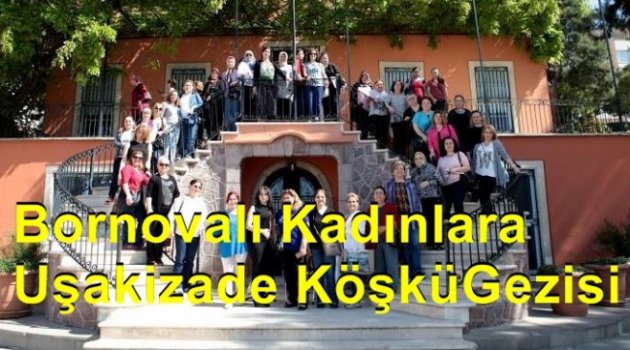 Bornovalı Kadınlara Uşakizade Köşkü Gezisi