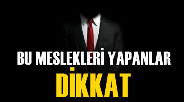 Bu meslekleri yapanlar dikkat!
