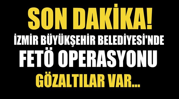 Büyükşehir Belediyesi'ne FETÖ operasyonu