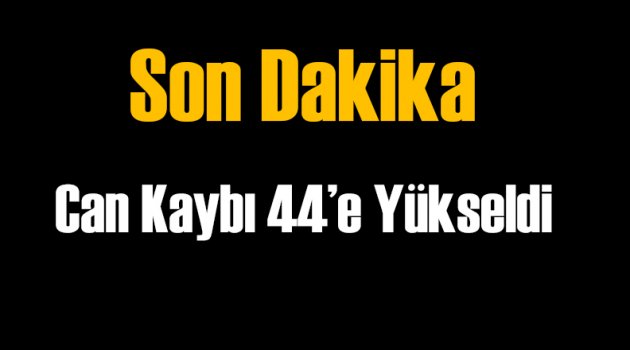 Can Kaybı 44'e Yükseldi