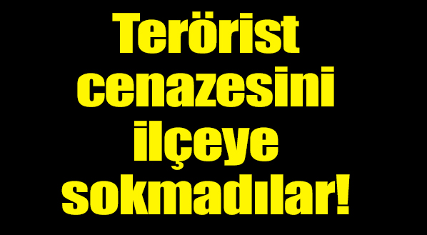 Çatışmada öldürülen teröristin cenazesini ilçeye almadılar