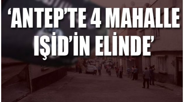 CHP: Antep'te 4 Mahalle IŞİD'in Elinde