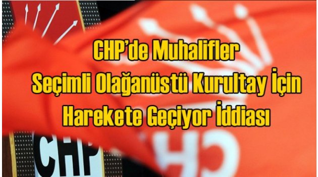 CHP’de Muhalifler Olağanüstü Kurultay İçin Harekete Geçiyor İddiası