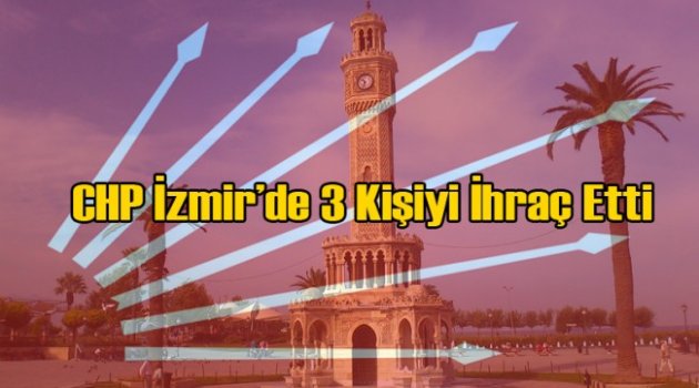 CHP İzmir’de 3 Kişiyi İhraç Etti