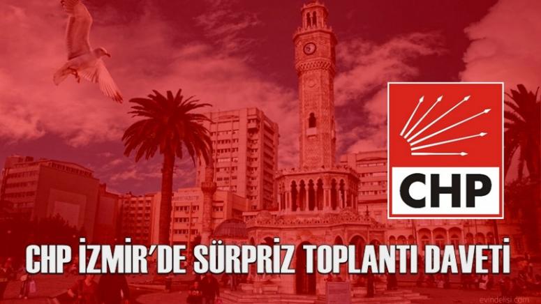 CHP İZMİR'DE SÜRPRİZ TOPLANTI DAVETİ