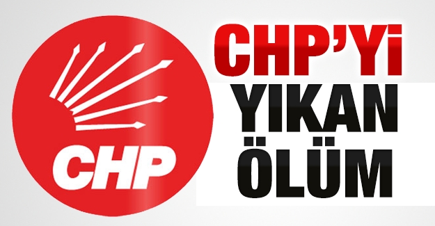CHP'Yİ YIKAN ÖLÜM
