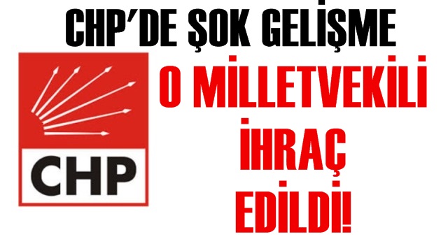 CHP'de şok gelişme! O milletvekili ihraç edildi