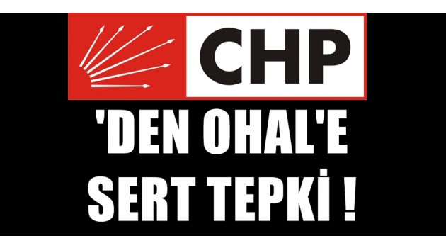 CHP'den OHAL tepkisi: ''Sivil darbe''
