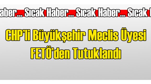 CHP'li İsim FETÖ'den Tutuklandı