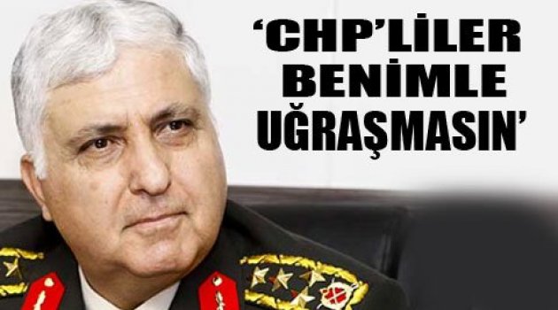 CHP'ye 'Komutanla Uğraşmayın’ Tehdidi