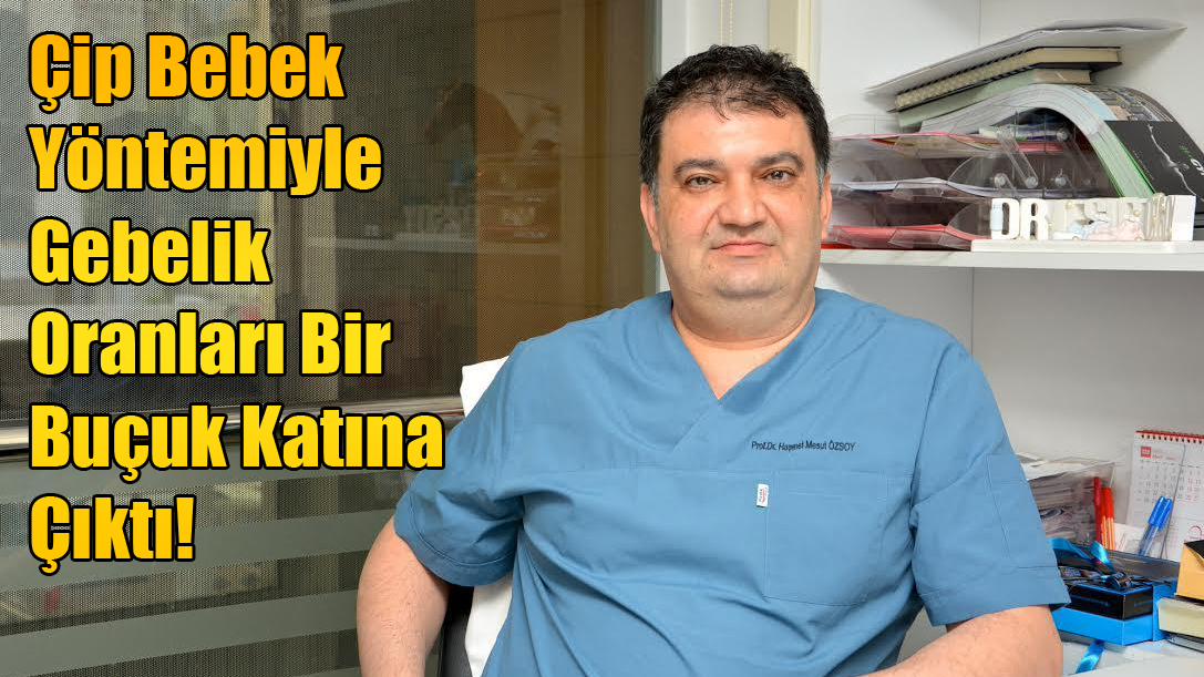 Çip Bebek Yöntemiyle Gebelik Oranları Bir Buçuk Katına Çıktı!