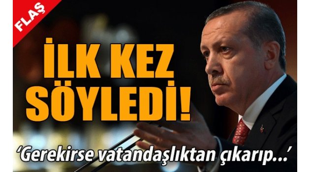 Cumhurbaşkanı: Vatandaşlıktan çıkarmalı