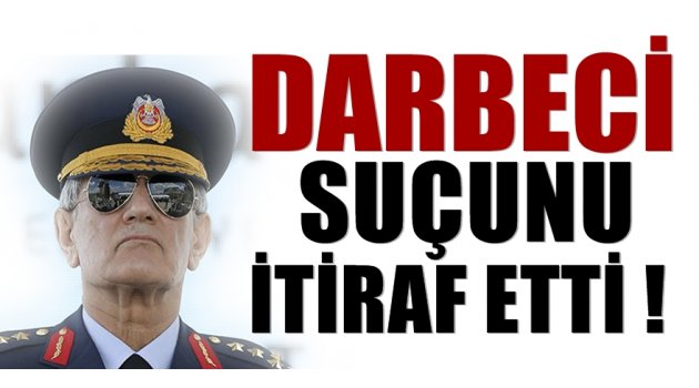 Darbeci Akın Öztürk itiraf etti!