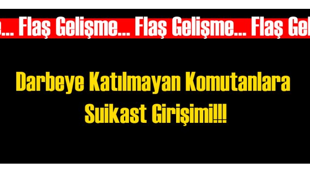 Darbeye Katılmayan Komutanlara Suikast Girişimi