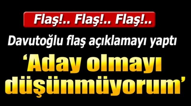 Davutoğlu flaş açıklamayı yaptı! Aday değilim