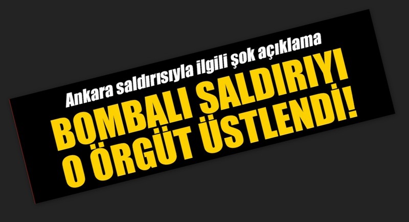 ANKARA BOMBALI SALDIRISINI O ÖRGÜT ÜSTLENDİ