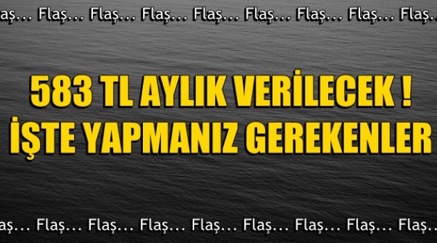 Dikkat! 583 TL aylık verilecek! İşte yapmanız gerekenler